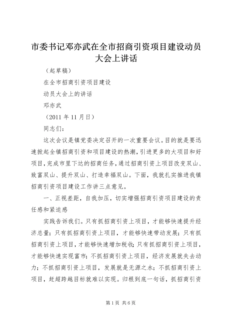 市委书记邓亦武在全市招商引资项目建设动员大会上讲话.docx