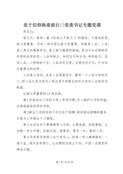 忠于信仰执着前行--党委书记专题党课.docx