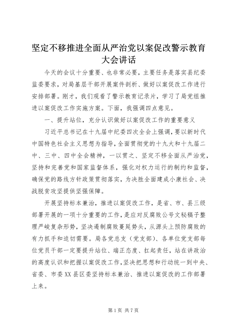 坚定不移推进全面从严治党以案促改警示教育大会讲话.docx